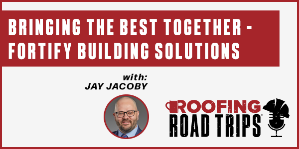 Jay Jacoby - Bringing the Best Together – Fortify Building Solutions - PODCAST TRANSCRIPT