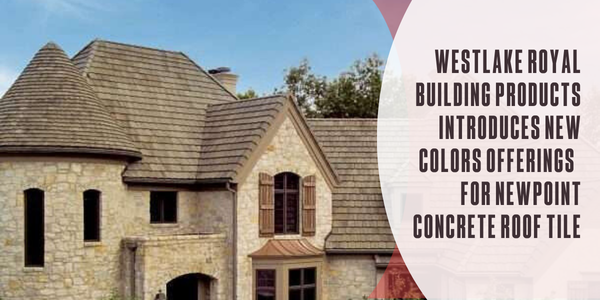 Westlake Royal Building Products introduces new colors offerings   for Newpoint Concrete Roof Tile