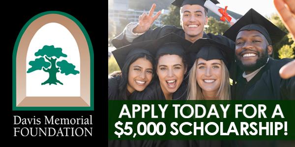 Davis Memorial Foundation - APPLY TODAY FOR A $5,000 SCHOLARSHIP
