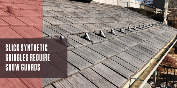 Slick synthetic shingles require snow guards