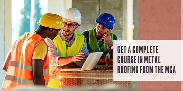 Get a complete course in metal roofing from the MCA