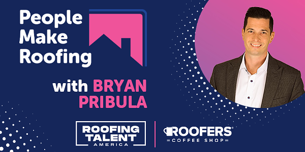People Make Roofing - Bryan Pribula - PODCAST TRANSCRIPT
