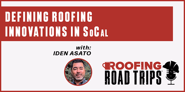 Iden Asato - Defining Roofing Innovations in SoCal - PODCAST TRANSCRIPT