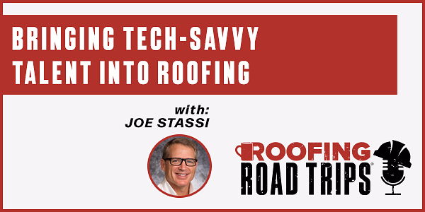 Joe Stassi - Bringing Tech-savvy Talent Into Roofing - PODCAST TRANSCRIPT