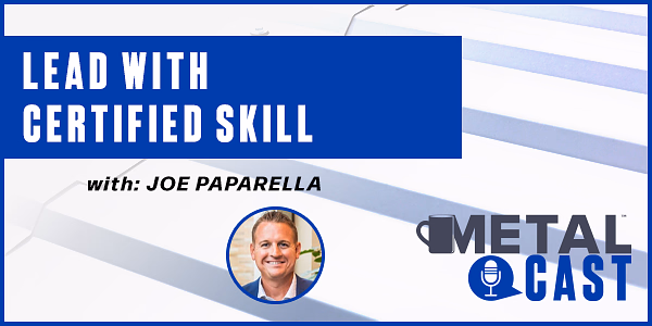 LIVE MetalCast from MBCEA with Joe Paparella - Lead With Certified Skill - PODCAST TRANSCRIPT