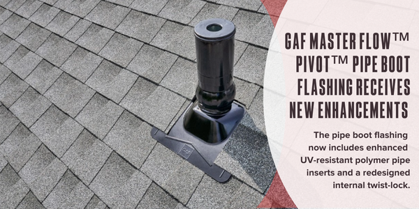 New product enhancements – GAF Master Flow™ Pivot™ Pipe Boot Flashing brings added benefits to both contractors and homeowner
