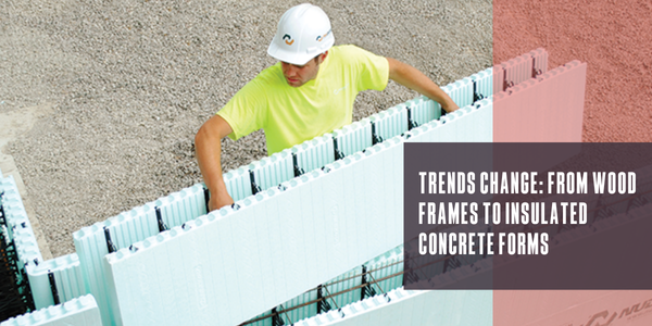 Trends change: From wood frames to insulated concrete forms