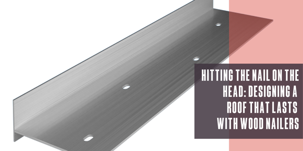 Hitting the nail on the head: Designing a roof that lasts with wood nailers