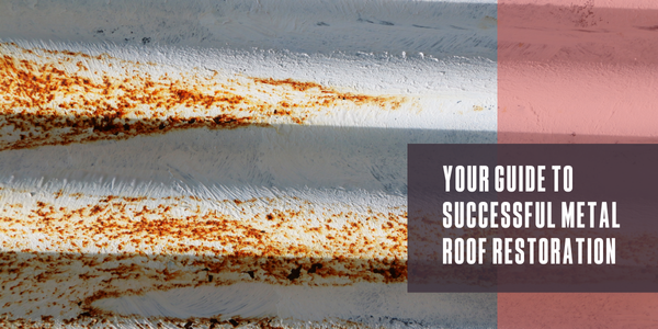 Your guide to successful metal roof restoration