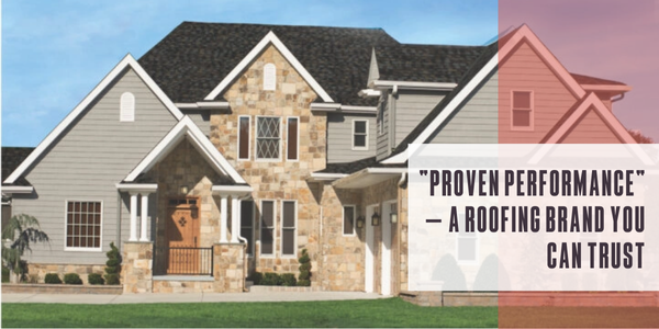 "Proven performance” — A roofing brand you can trust