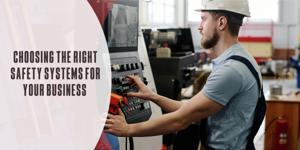 Choosing the right safety systems for your business