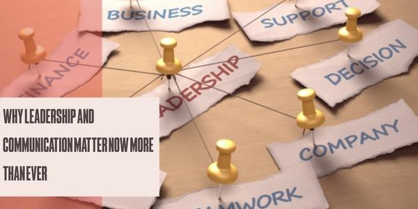 Why leadership and communication matter now more than ever