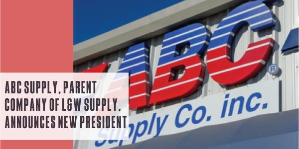 ABC Supply, parent company of L&W Supply, announces new president