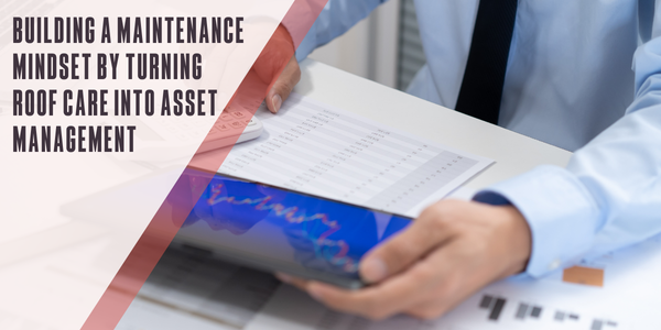 Building a maintenance mindset by turning roof care into asset management