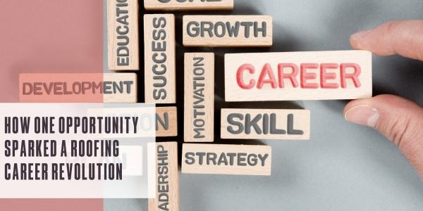 How one opportunity sparked a roofing career revolution