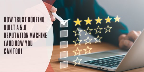 Roofing Business Partner - \\How Trust Roofing built a 5.0 reputation machine (and how you can too)