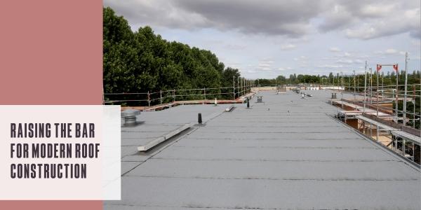 Raising the bar for modern roof construction