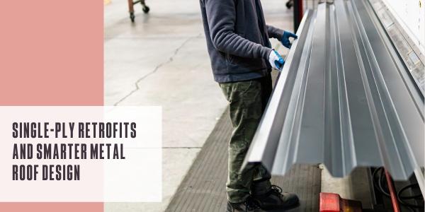 Single-ply retrofits and smarter metal roof design