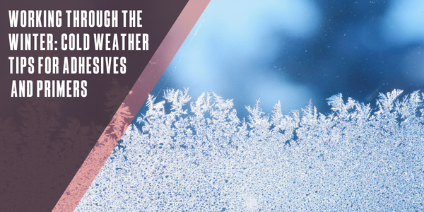 Working through the winter: Cold weather tips for adhesives and primers