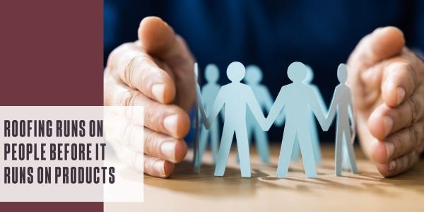 Roofing runs on people before it runs on products