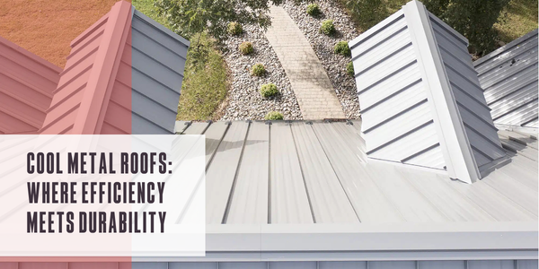 Cool metal roofs: Where efficiency meets durability