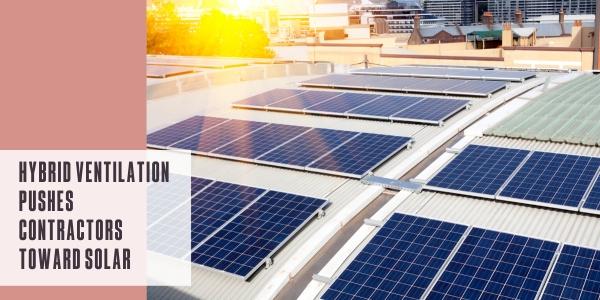 Hybrid ventilation pushes contractors toward solar