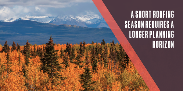A short roofing season requires a longer planning horizon