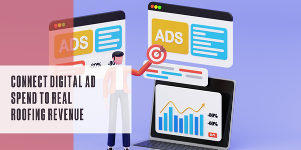 Connect digital ad spend to real roofing revenue